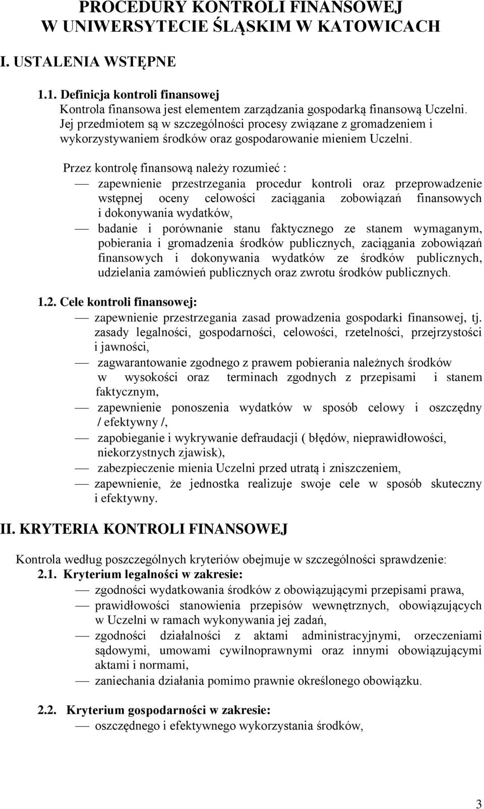 Przez kontrolę finansową należy rozumieć : zapewnienie przestrzegania procedur kontroli oraz przeprowadzenie wstępnej oceny celowości zaciągania zobowiązań finansowych i dokonywania wydatków, badanie