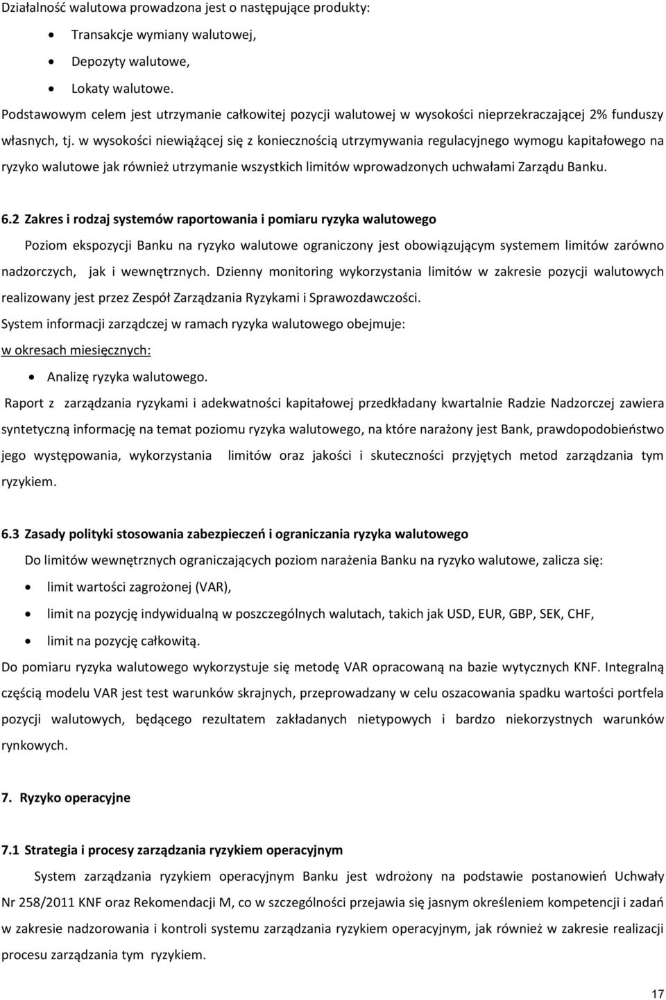 w wysokości niewiążącej się z koniecznością utrzymywania regulacyjnego wymogu kapitałowego na ryzyko walutowe jak również utrzymanie wszystkich limitów wprowadzonych uchwałami Zarządu Banku. 6.