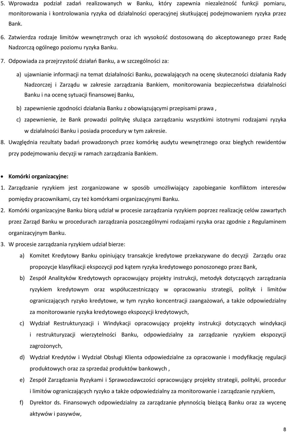 Odpowiada za przejrzystość działań Banku, a w szczególności za: a) ujawnianie informacji na temat działalności Banku, pozwalających na ocenę skuteczności działania Rady Nadzorczej i Zarządu w