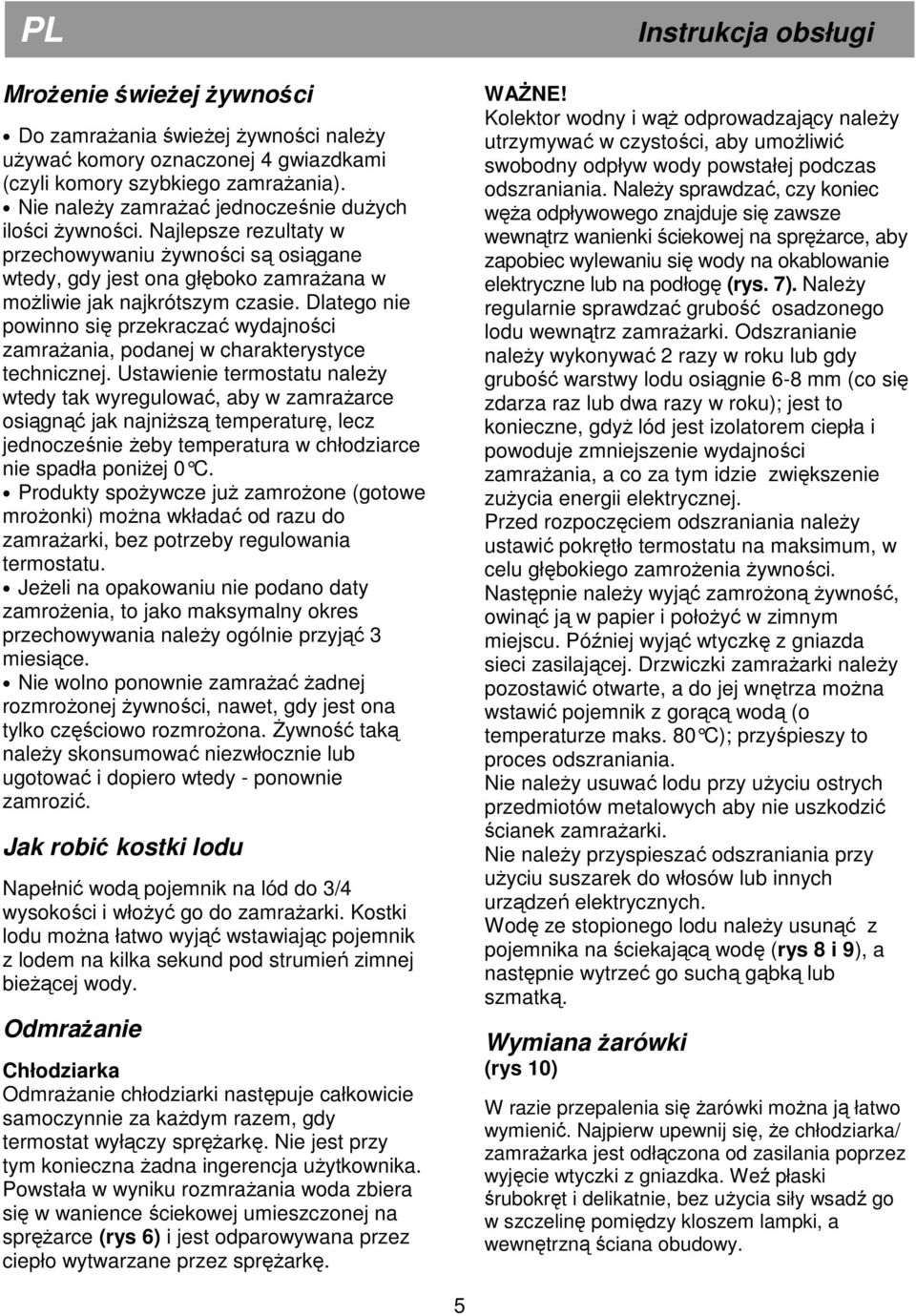 Dlatego nie powinno się przekraczać wydajności zamraŝania, podanej w charakterystyce technicznej.