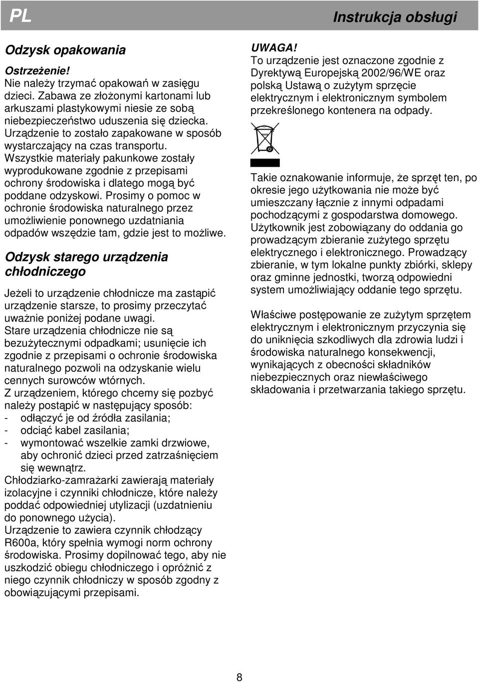 Wszystkie materiały pakunkowe zostały wyprodukowane zgodnie z przepisami ochrony środowiska i dlatego mogą być poddane odzyskowi.