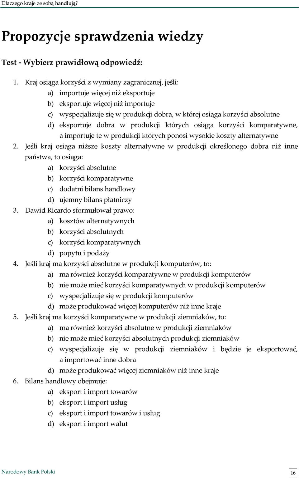 d) eksportuje dobra w produkcji których osiąga korzyści komparatywne, a importuje te w produkcji których ponosi wysokie koszty alternatywne 2.