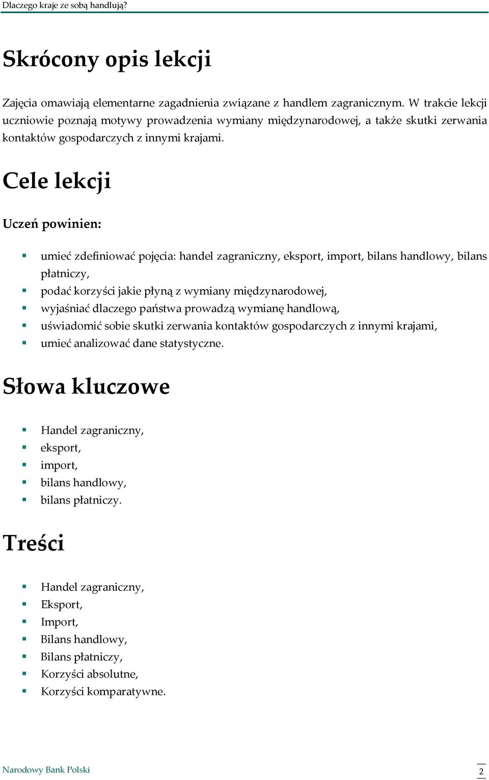 Cele lekcji Uczeń powinien: umieć zdefiniować pojęcia: handel zagraniczny, eksport, import, bilans handlowy, bilans płatniczy, podać korzyści jakie płyną z wymiany międzynarodowej, wyjaśniać