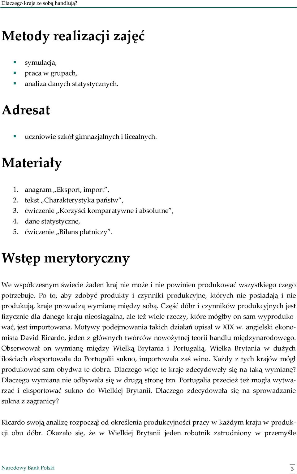 Wstęp merytoryczny We współczesnym świecie żaden kraj nie może i nie powinien produkować wszystkiego czego potrzebuje.