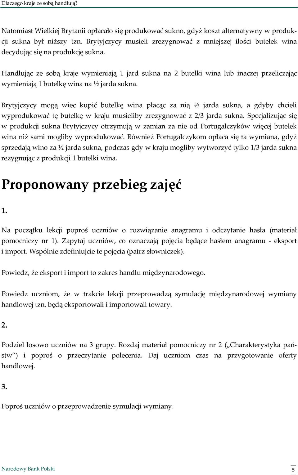 Handlując ze sobą kraje wymieniają 1 jard sukna na 2 butelki wina lub inaczej przeliczając wymieniają 1 butelkę wina na ½ jarda sukna.