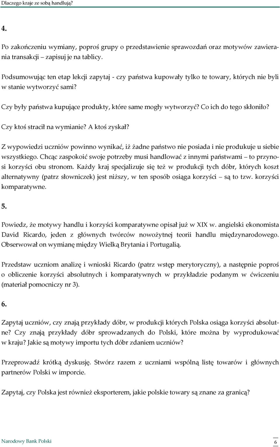 Co ich do tego skłoniło? Czy ktoś stracił na wymianie? A ktoś zyskał? Z wypowiedzi uczniów powinno wynikać, iż żadne państwo nie posiada i nie produkuje u siebie wszystkiego.