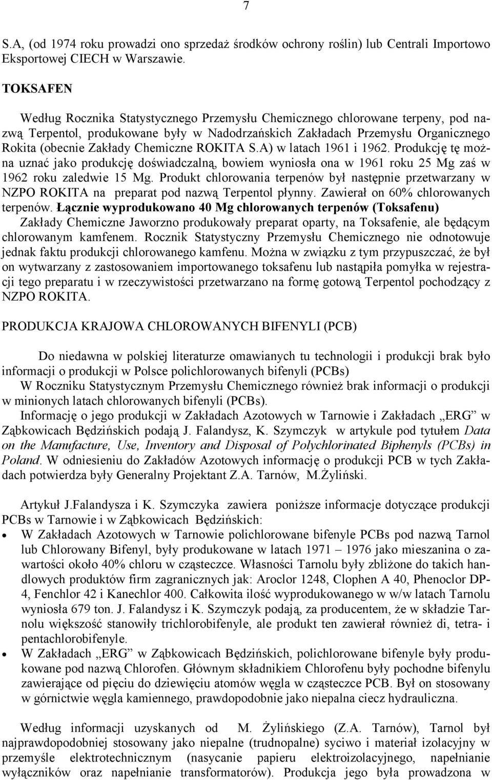 Chemiczne ROKITA S.A) w latach 1961 i 1962. Produkcję tę można uznać jako produkcję doświadczalną, bowiem wyniosła ona w 1961 roku 25 Mg zaś w 1962 roku zaledwie 15 Mg.