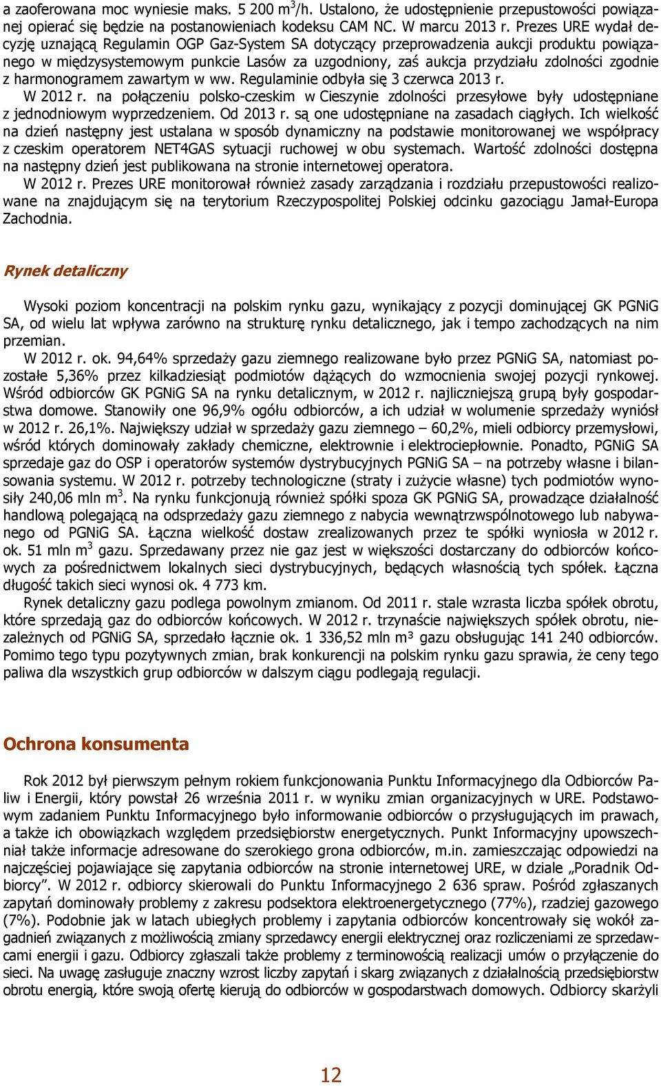 zgodnie z harmonogramem zawartym w ww. Regulaminie odbyła się 3 czerwca 2013 r. W 2012 r. na połączeniu polsko-czeskim w Cieszynie zdolności przesyłowe były udostępniane z jednodniowym wyprzedzeniem.