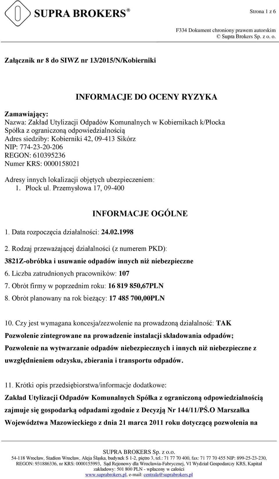 Przemysłowa 17, 09-400 INFORMACJE OGÓLNE 1. Data rozpoczęcia działalności: 24.02.1998 2. Rodzaj przeważającej działalności (z numerem PKD): 3821Z-obróbka i usuwanie odpadów innych niż niebezpieczne 6.