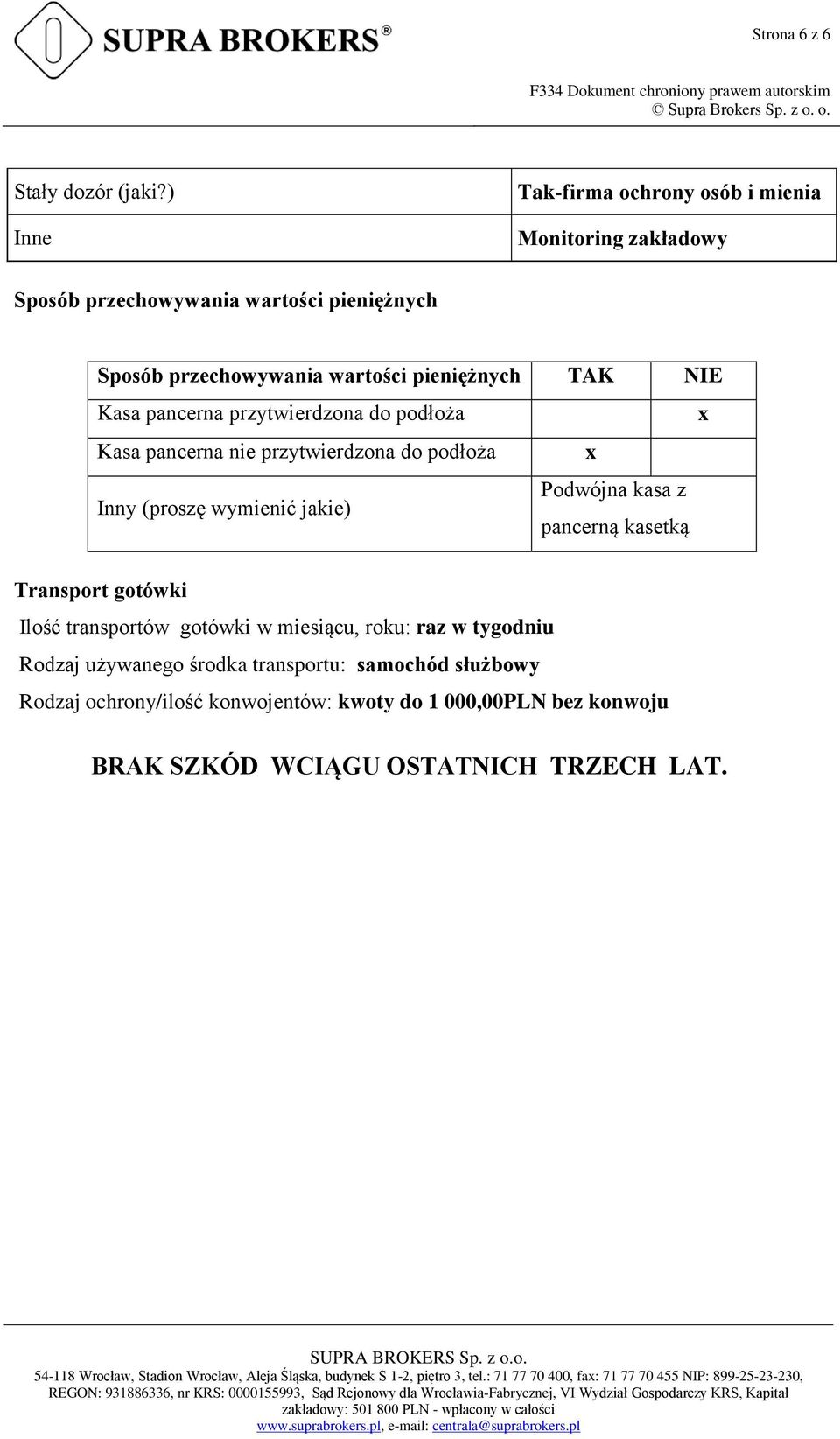 przytwierdzona do podłoża Kasa pancerna nie przytwierdzona do podłoża Inny (proszę wymienić jakie) Podwójna kasa z pancerną kasetką Transport gotówki Ilość transportów