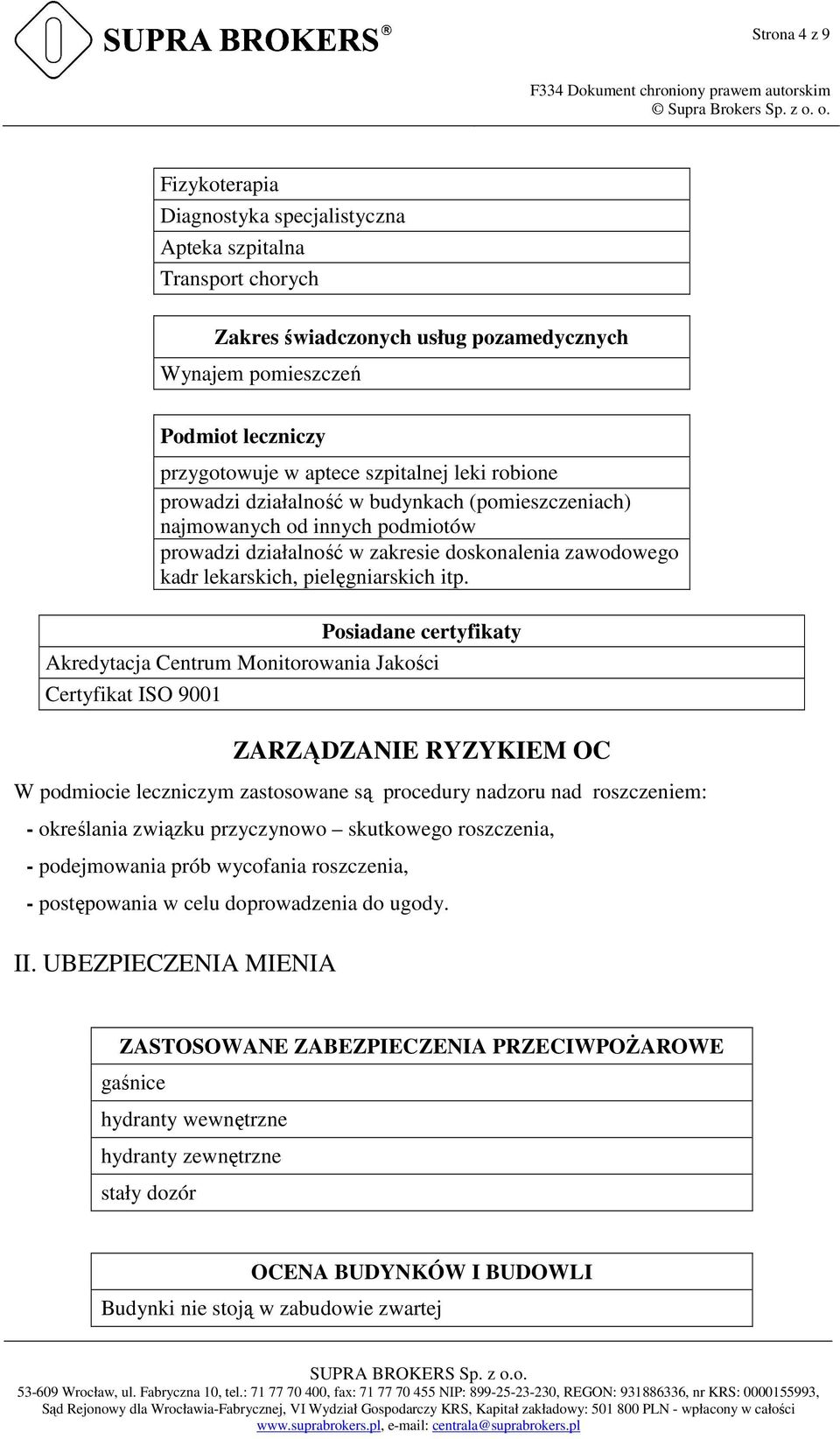 Posiadane certyfikaty Akredytacja Centrum Monitorowania Jakości Certyfikat ISO 9001 ZARZĄDZANIE RYZYKIEM OC W podmiocie leczniczym zastosowane są procedury nadzoru nad roszczeniem: - określania