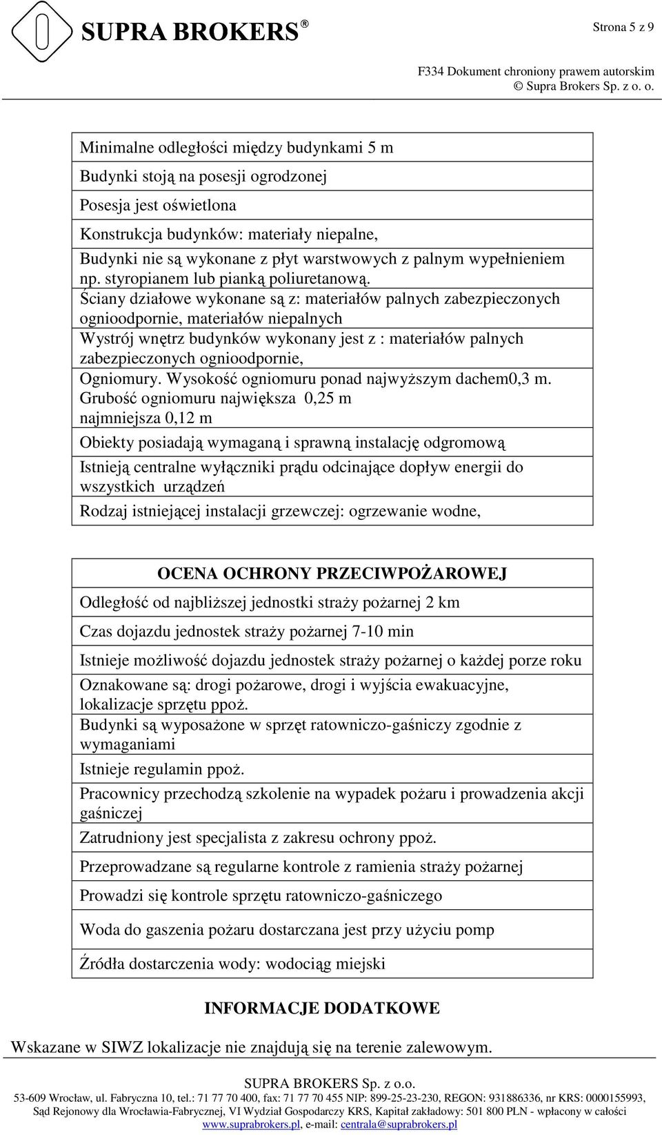 Ściany działowe wykonane są z: materiałów palnych zabezpieczonych ognioodpornie, materiałów niepalnych Wystrój wnętrz budynków wykonany jest z : materiałów palnych zabezpieczonych ognioodpornie,