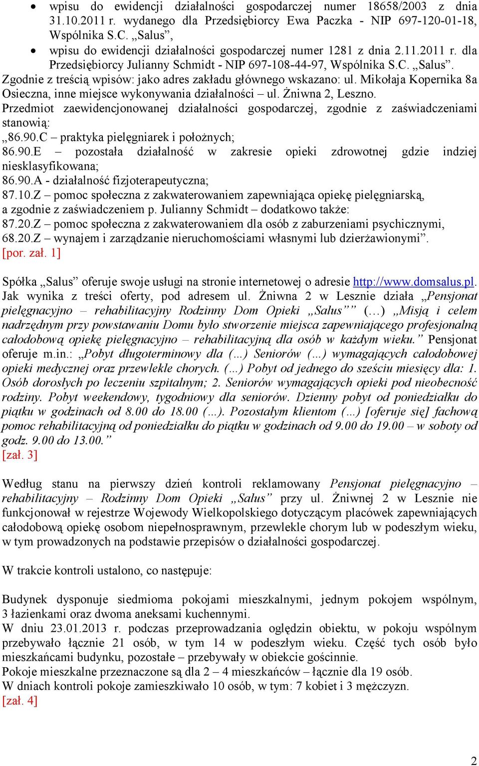 Zgodnie z treścią wpisów: jako adres zakładu głównego wskazano: ul. Mikołaja Kopernika 8a Osieczna, inne miejsce wykonywania działalności ul. Żniwna 2, Leszno.