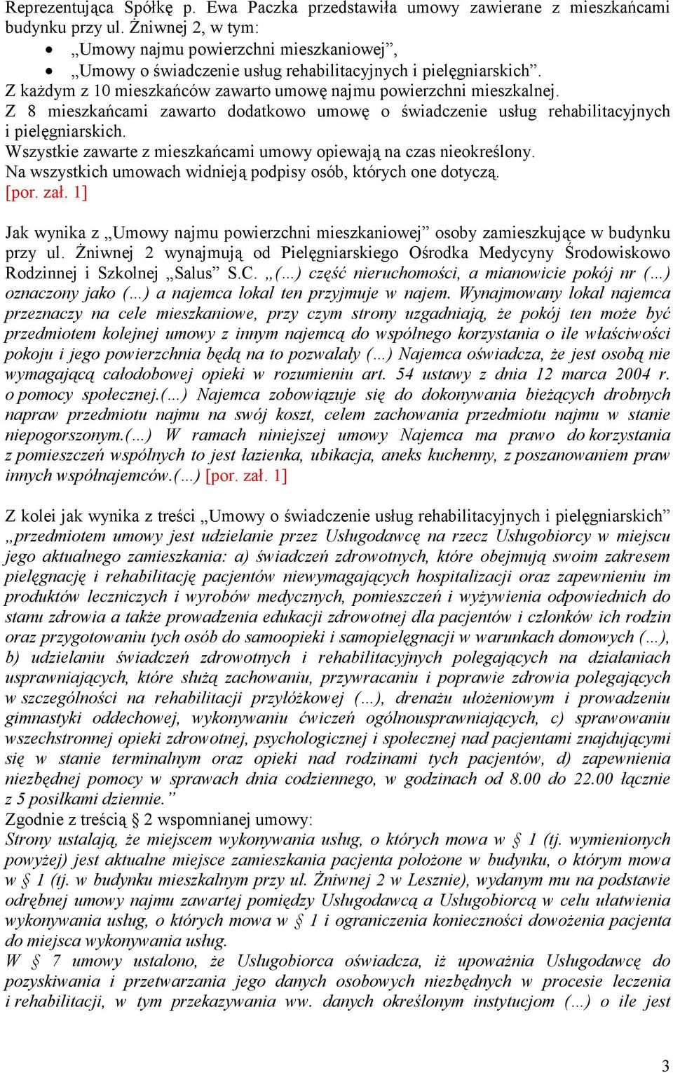 Z 8 mieszkańcami zawarto dodatkowo umowę o świadczenie usług rehabilitacyjnych i pielęgniarskich. Wszystkie zawarte z mieszkańcami umowy opiewają na czas nieokreślony.