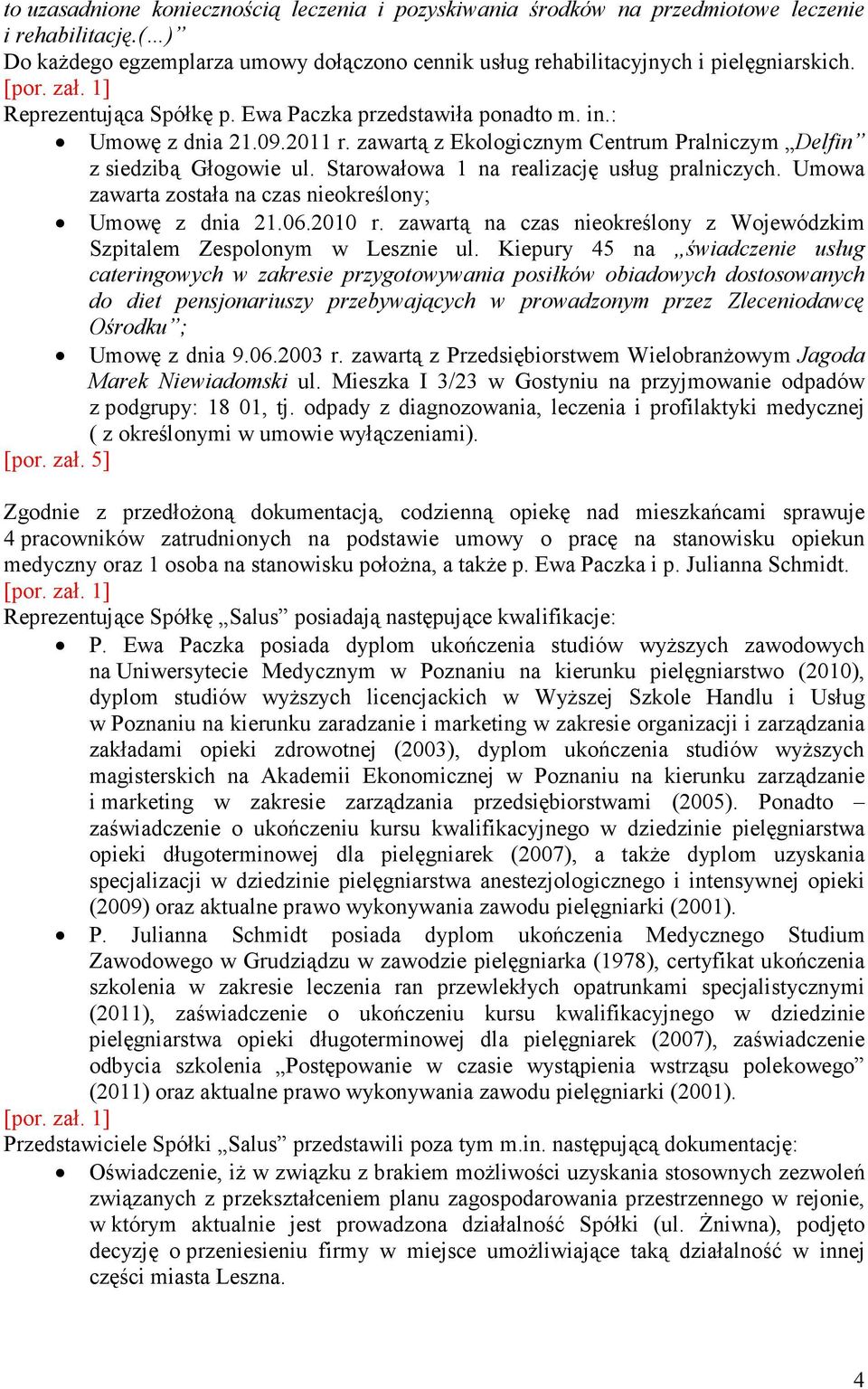 Starowałowa 1 na realizację usług pralniczych. Umowa zawarta została na czas nieokreślony; Umowę z dnia 21.06.2010 r. zawartą na czas nieokreślony z Wojewódzkim Szpitalem Zespolonym w Lesznie ul.
