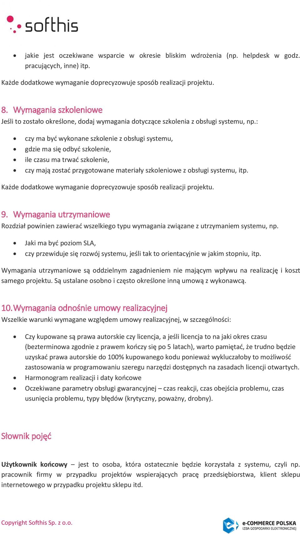 : czy ma być wykonane szkolenie z obsługi systemu, gdzie ma się odbyć szkolenie, ile czasu ma trwać szkolenie, czy mają zostać przygotowane materiały szkoleniowe z obsługi systemu, itp.