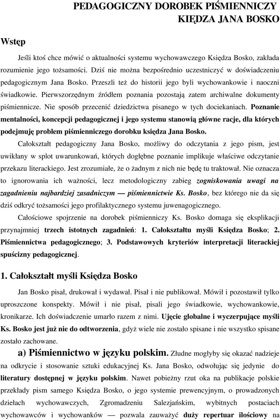 Pierwszorzędnym źródłem poznania pozostają zatem archiwalne dokumenty piśmiennicze. Nie sposób przecenić dziedzictwa pisanego w tych dociekaniach.