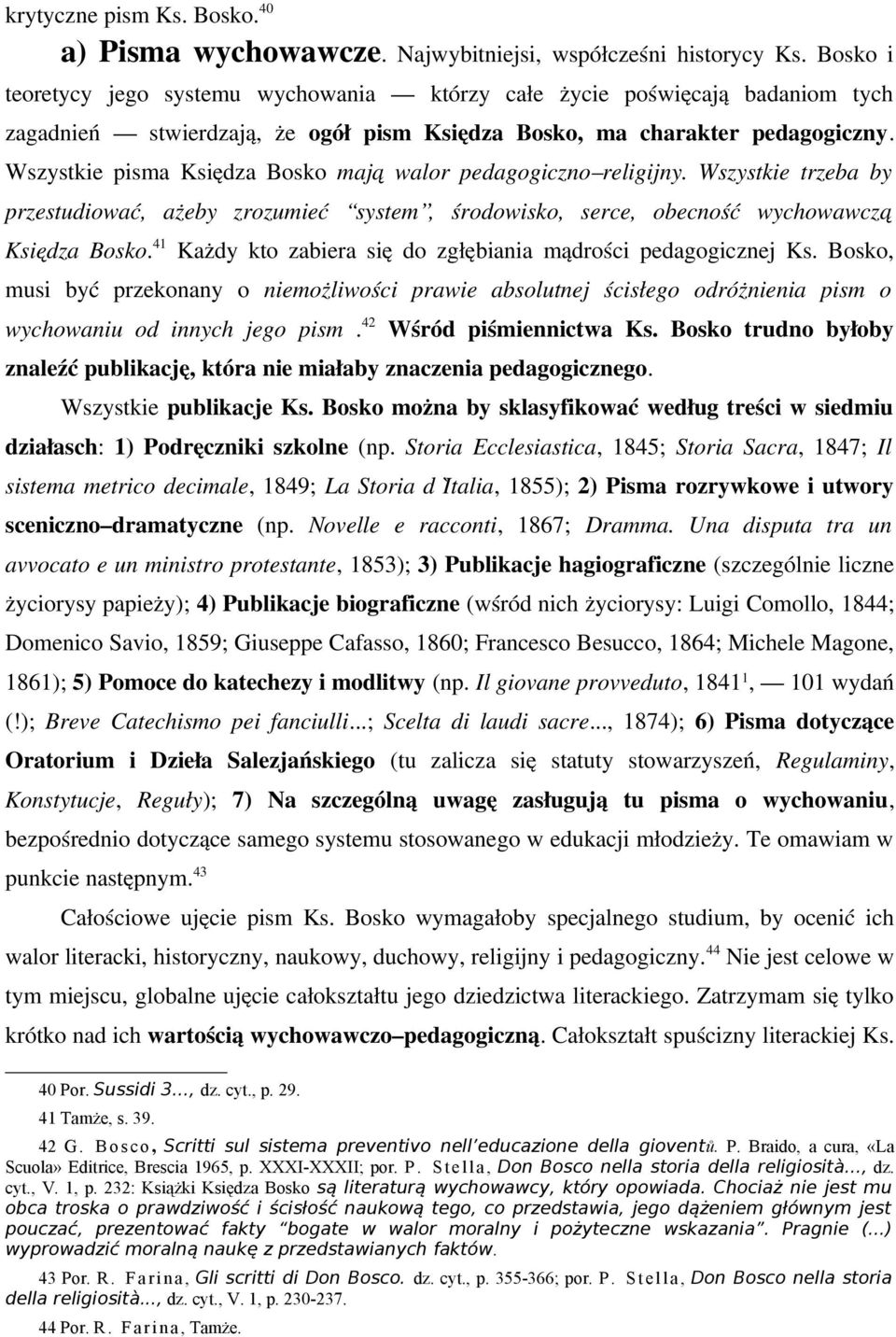 Wszystkie pisma Księdza Bosko mają walor pedagogiczno religijny. Wszystkie trzeba by przestudiować, ażeby zrozumieć system, środowisko, serce, obecność wychowawczą Księdza Bosko.