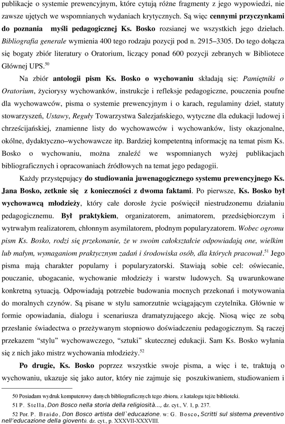 Do tego dołącza się bogaty zbiór literatury o Oratorium, liczący ponad 600 pozycji zebranych w Bibliotece Głównej UPS. 50 Na zbiór antologii pism Ks.