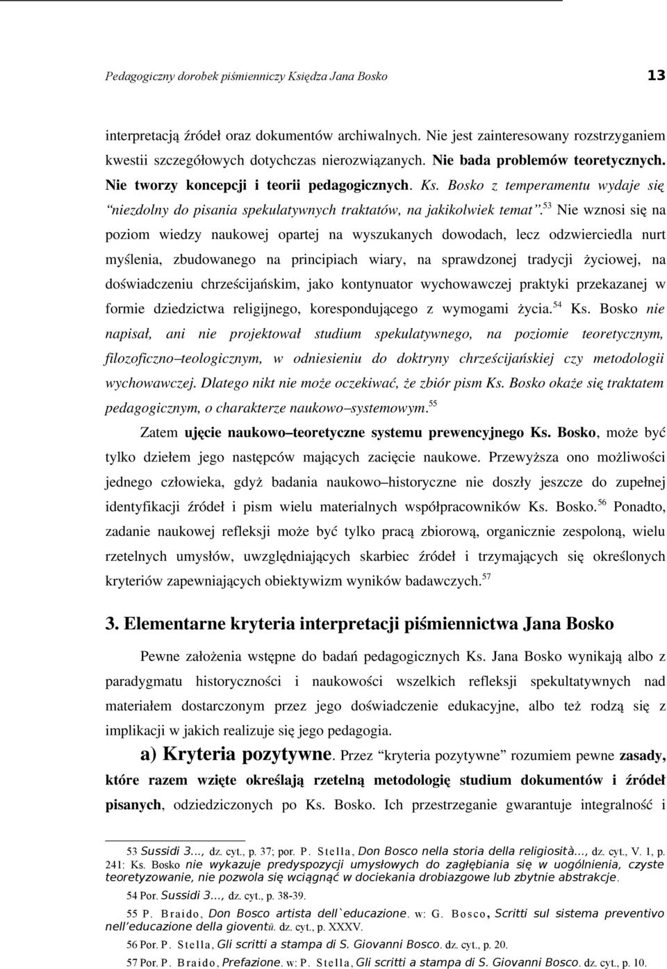 53 Nie wznosi się na poziom wiedzy naukowej opartej na wyszukanych dowodach, lecz odzwierciedla nurt myślenia, zbudowanego na principiach wiary, na sprawdzonej tradycji życiowej, na doświadczeniu