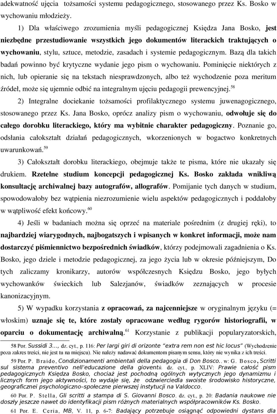 zasadach i systemie pedagogicznym. Bazą dla takich badań powinno być krytyczne wydanie jego pism o wychowaniu.