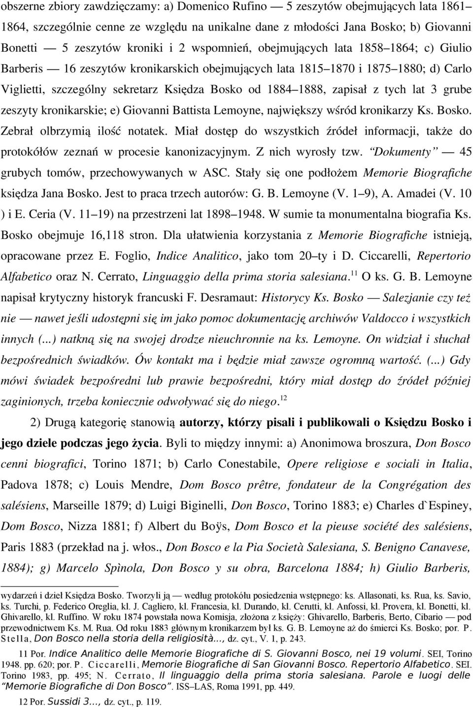 zapisał z tych lat 3 grube zeszyty kronikarskie; e) Giovanni Battista Lemoyne, największy wśród kronikarzy Ks. Bosko. Zebrał olbrzymią ilość notatek.