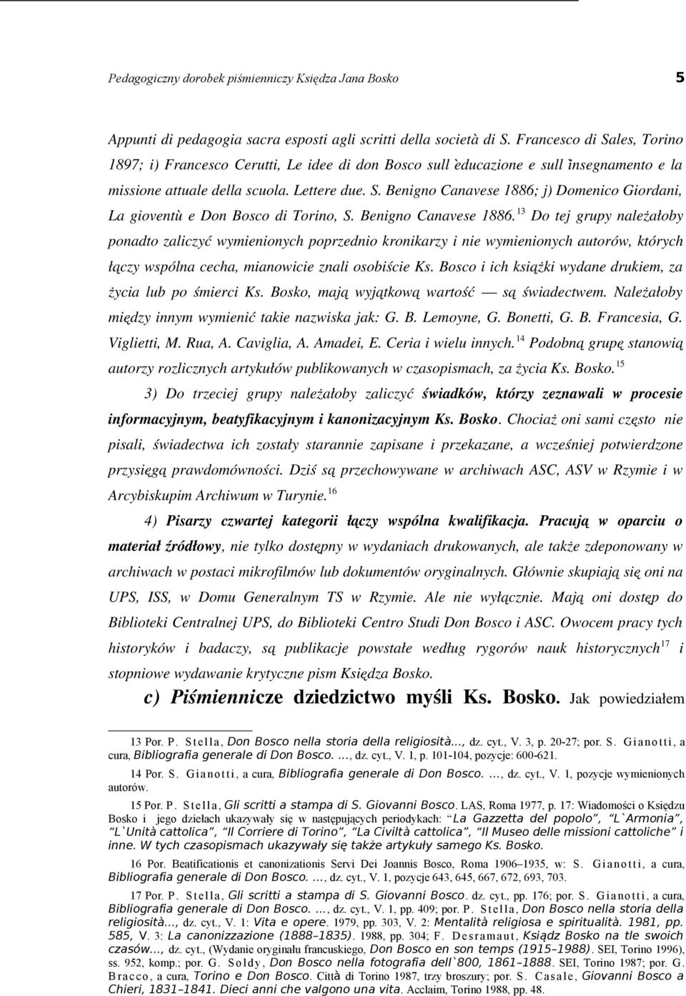 Benigno Canavese 1886. 13 Do tej grupy należałoby ponadto zaliczyć wymienionych poprzednio kronikarzy i nie wymienionych autorów, których łączy wspólna cecha, mianowicie znali osobiście Ks.