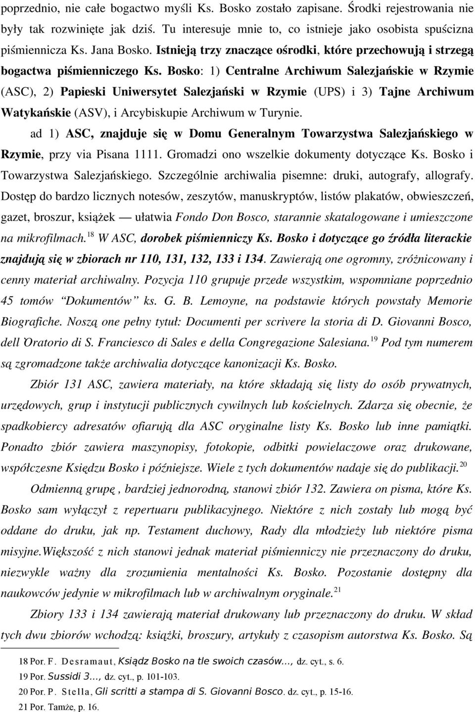 Bosko: 1) Centralne Archiwum Salezjańskie w Rzymie (ASC), 2) Papieski Uniwersytet Salezjański w Rzymie (UPS) i 3) Tajne Archiwum Watykańskie (ASV), i Arcybiskupie Archiwum w Turynie.