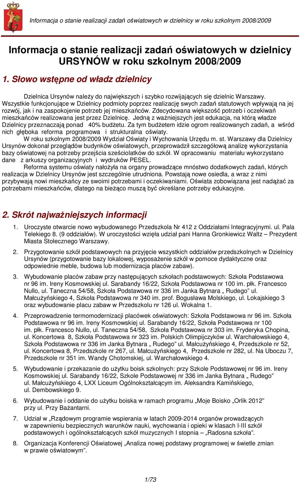Wszystkie funkcjonujące w Dzielnicy podmioty poprzez realizację swych zadań statutowych wpływają na jej rozwój, jak i na zaspokojenie potrzeb jej mieszkańców.