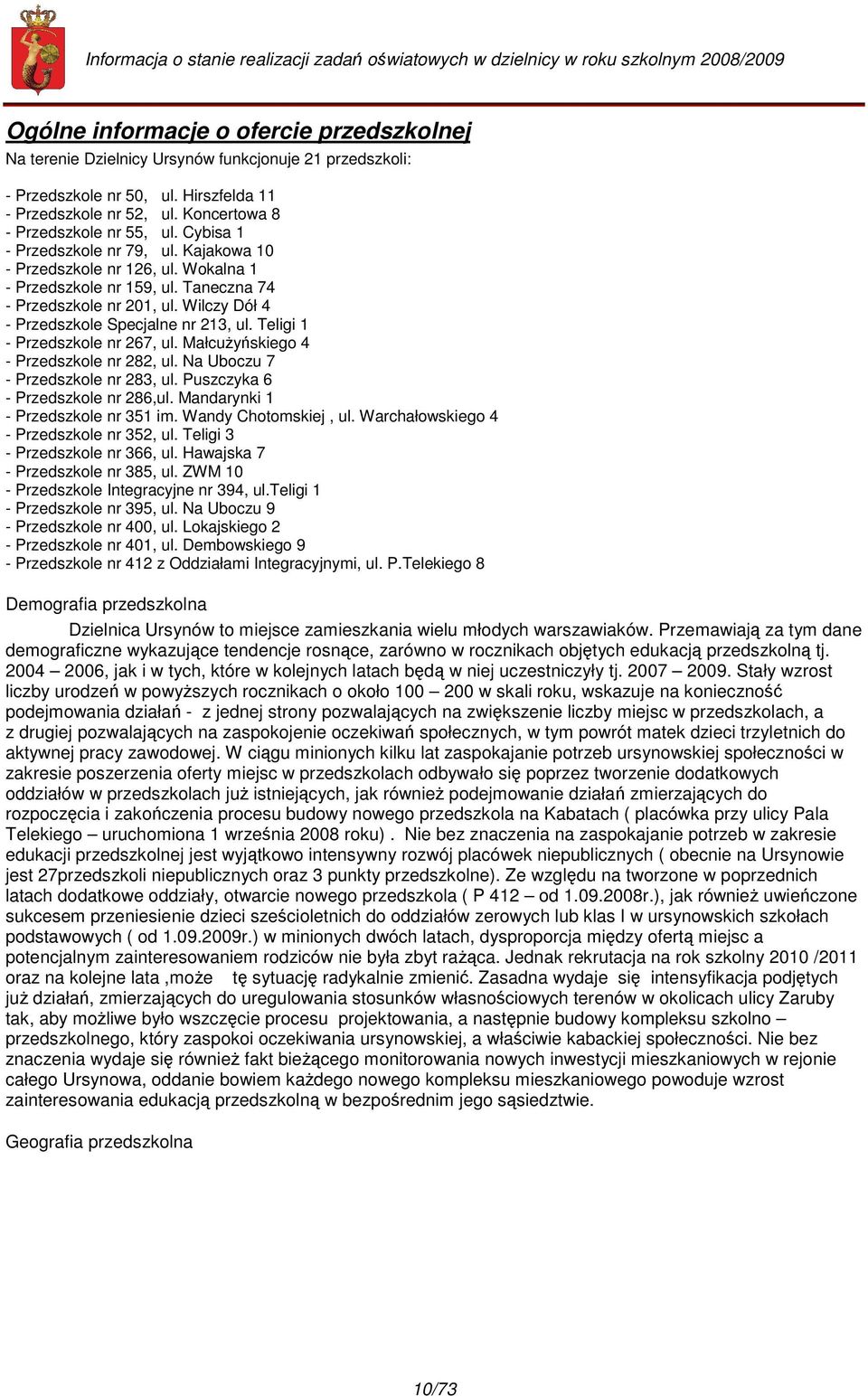 Teligi 1 - Przedszkole nr 267, ul. MałcuŜyńskiego 4 - Przedszkole nr 282, ul. Na Uboczu 7 - Przedszkole nr 283, ul. Puszczyka 6 - Przedszkole nr 286,ul. Mandarynki 1 - Przedszkole nr 351 im.