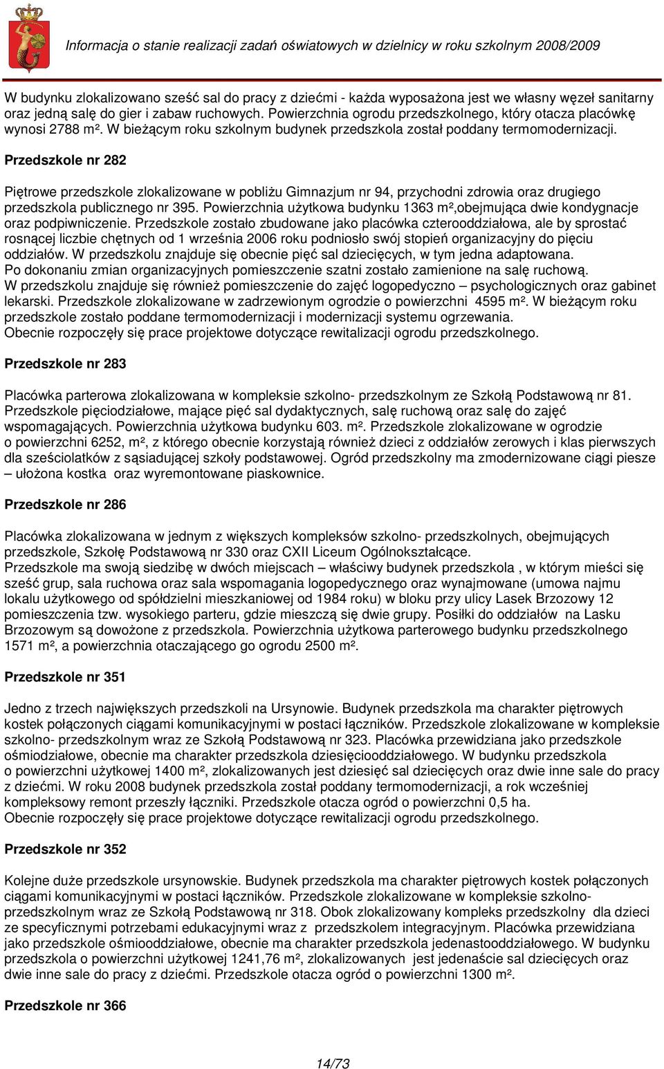Przedszkole nr 282 Piętrowe przedszkole zlokalizowane w pobliŝu Gimnazjum nr 94, przychodni zdrowia oraz drugiego przedszkola publicznego nr 395.