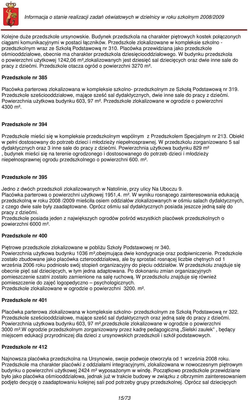 Placówka przewidziana jako przedszkole ośmiooddziałowe, obecnie ma charakter przedszkola dziesięciooddziałowego.