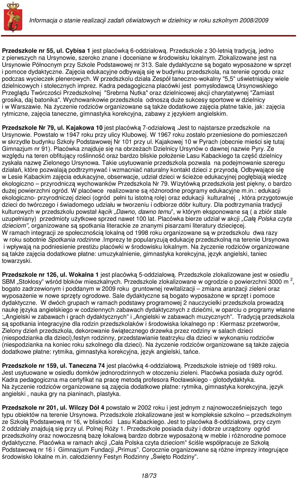Zajęcia edukacyjne odbywają się w budynku przedszkola, na terenie ogrodu oraz podczas wycieczek plenerowych.
