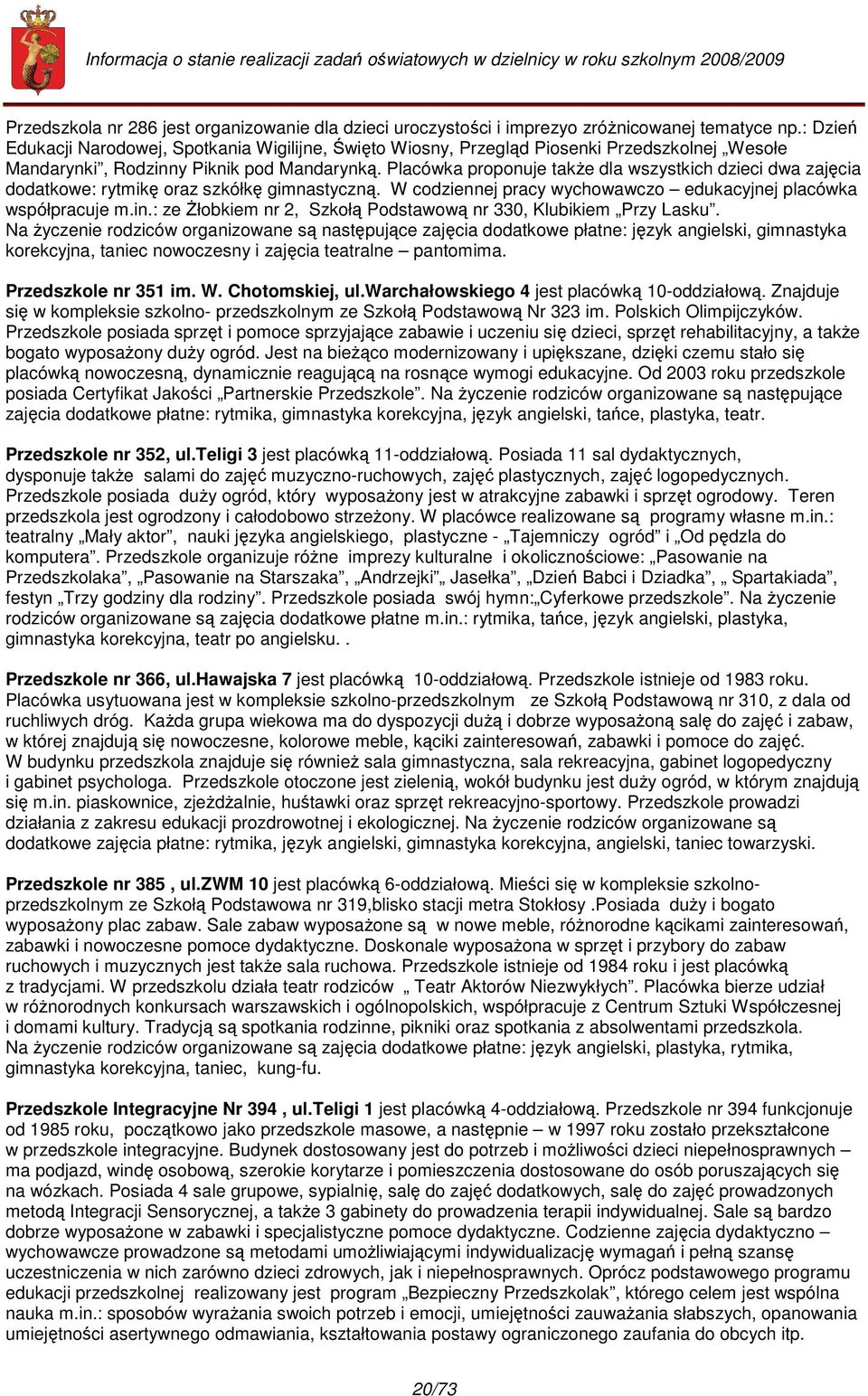 Placówka proponuje takŝe dla wszystkich dzieci dwa zajęcia dodatkowe: rytmikę oraz szkółkę gimnastyczną. W codziennej pracy wychowawczo edukacyjnej placówka współpracuje m.in.