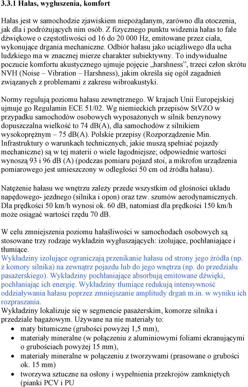 Odbiór hałasu jako uciążliwego dla ucha ludzkiego ma w znacznej mierze charakter subiektywny.