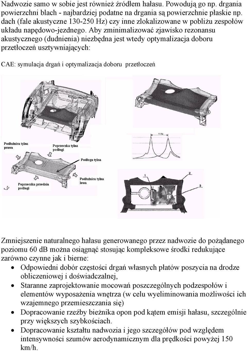 Aby zminimalizować zjawisko rezonansu akustycznego (dudnienia) niezbędna jest wtedy optymalizacja doboru przetłoczeń usztywniających: CAE: symulacja drgań i optymalizacja doboru przetłoczeń