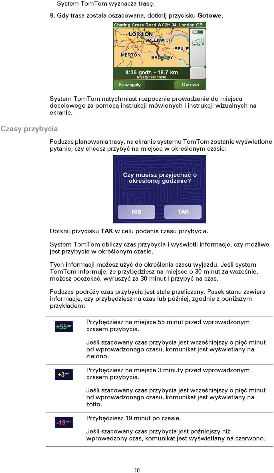 Podczas planowania trasy, na ekranie systemu TomTom zostanie wyświetlone pytanie, czy chcesz przybyć na miejsce w określonym czasie: Dotknij przycisku TAK w celu podania czasu przybycia.