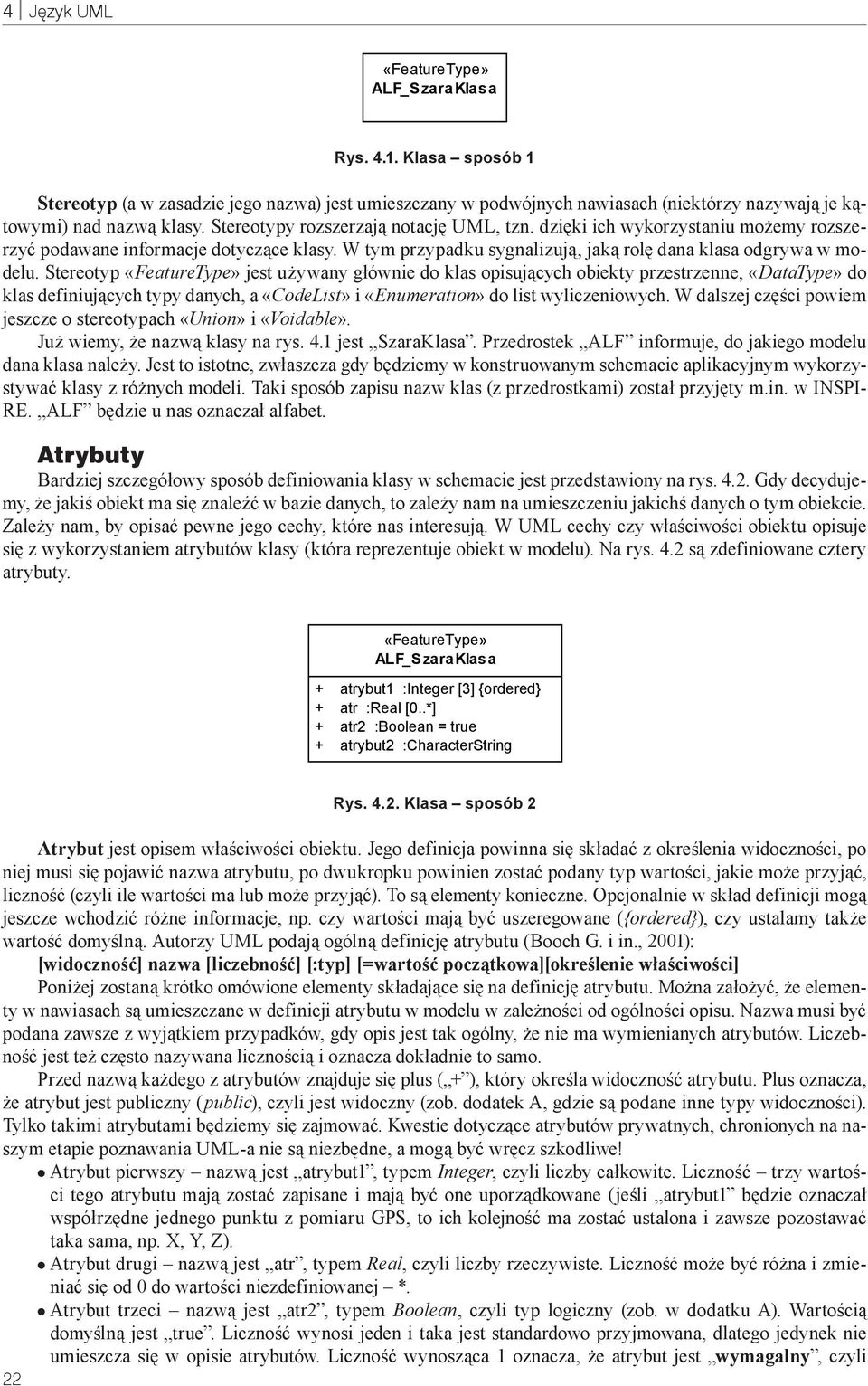 Stereotyp jest używany głównie do klas opisujących obiekty przestrzenne, «DataType» do klas definiujących typy danych, a «CodeList» i «Enumeration» do list wyliczeniowych.