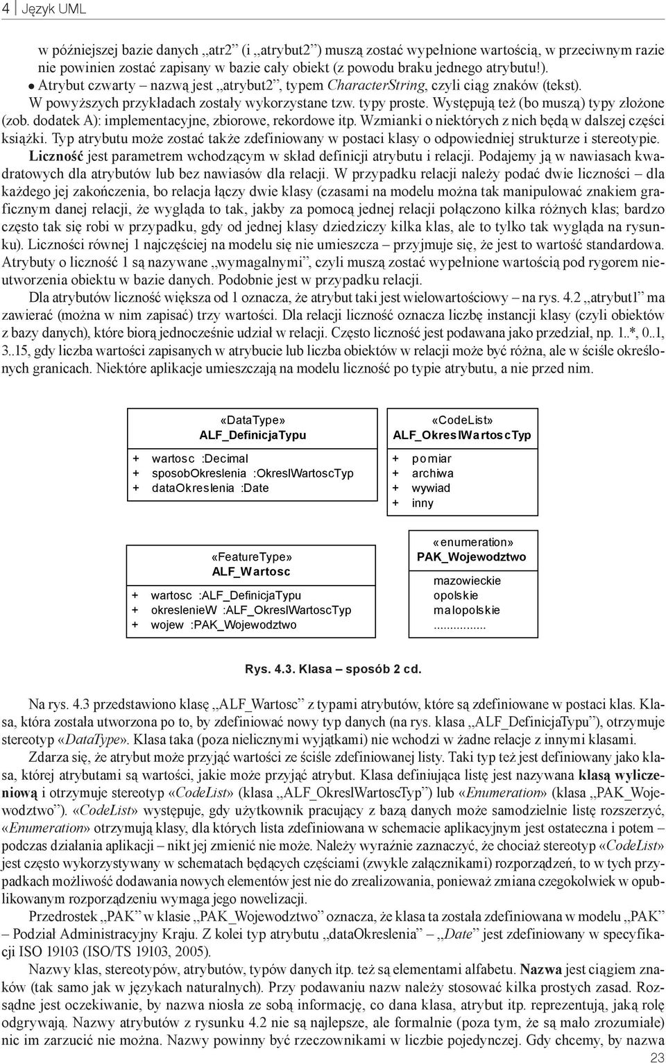 Wzmianki o niektórych z nich będą w dalszej części książki. Typ atrybutu może zostać także zdefiniowany w postaci klasy o odpowiedniej strukturze i stereotypie.