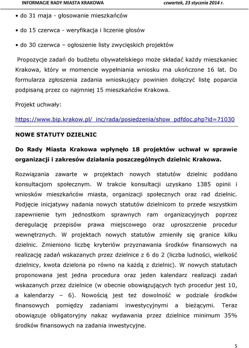 Do formularza zgłoszenia zadania wnioskujący powinien dołączyć listę poparcia podpisaną przez co najmniej 15 mieszkańców Krakowa. Projekt uchwały: https://www.bip.krakow.