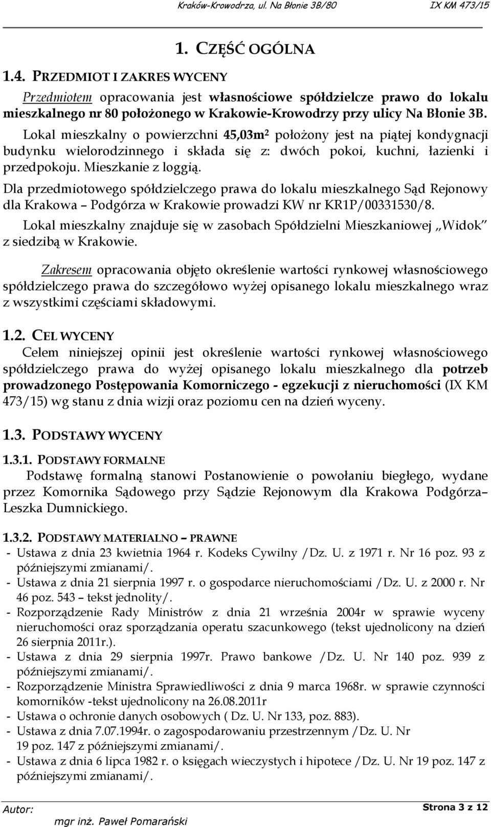 Dla przedmiotowego spółdzielczego prawa do lokalu mieszkalnego Sąd Rejonowy dla Krakowa Podgórza w Krakowie prowadzi KW nr KR1P/00331530/8.
