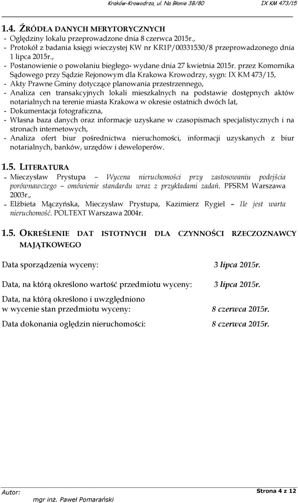 przez Komornika Sądowego przy Sądzie Rejonowym dla Krakowa Krowodrzy, sygn: IX KM 473/15, - Akty Prawne Gminy dotyczące planowania przestrzennego, - Analiza cen transakcyjnych lokali mieszkalnych na