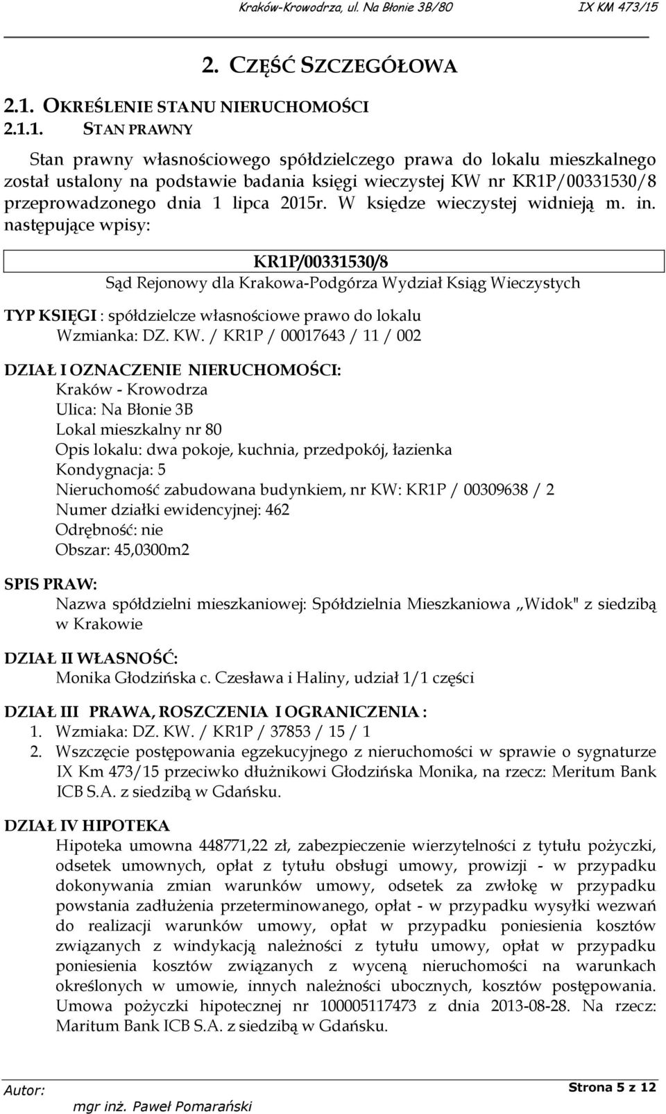 1. STAN PRAWNY Stan prawny własnościowego spółdzielczego prawa do lokalu mieszkalnego został ustalony na podstawie badania księgi wieczystej KW nr KR1P/00331530/8 przeprowadzonego dnia 1 lipca 2015r.