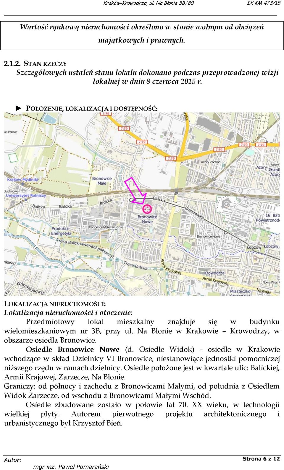 POŁOŻENIE, LOKALIZACJA I DOSTĘPNOŚĆ: LOKALIZACJA NIERUCHOMOŚCI: Lokalizacja nieruchomości i otoczenie: Przedmiotowy lokal mieszkalny znajduje się w budynku wielomieszkaniowym nr 3B, przy ul.