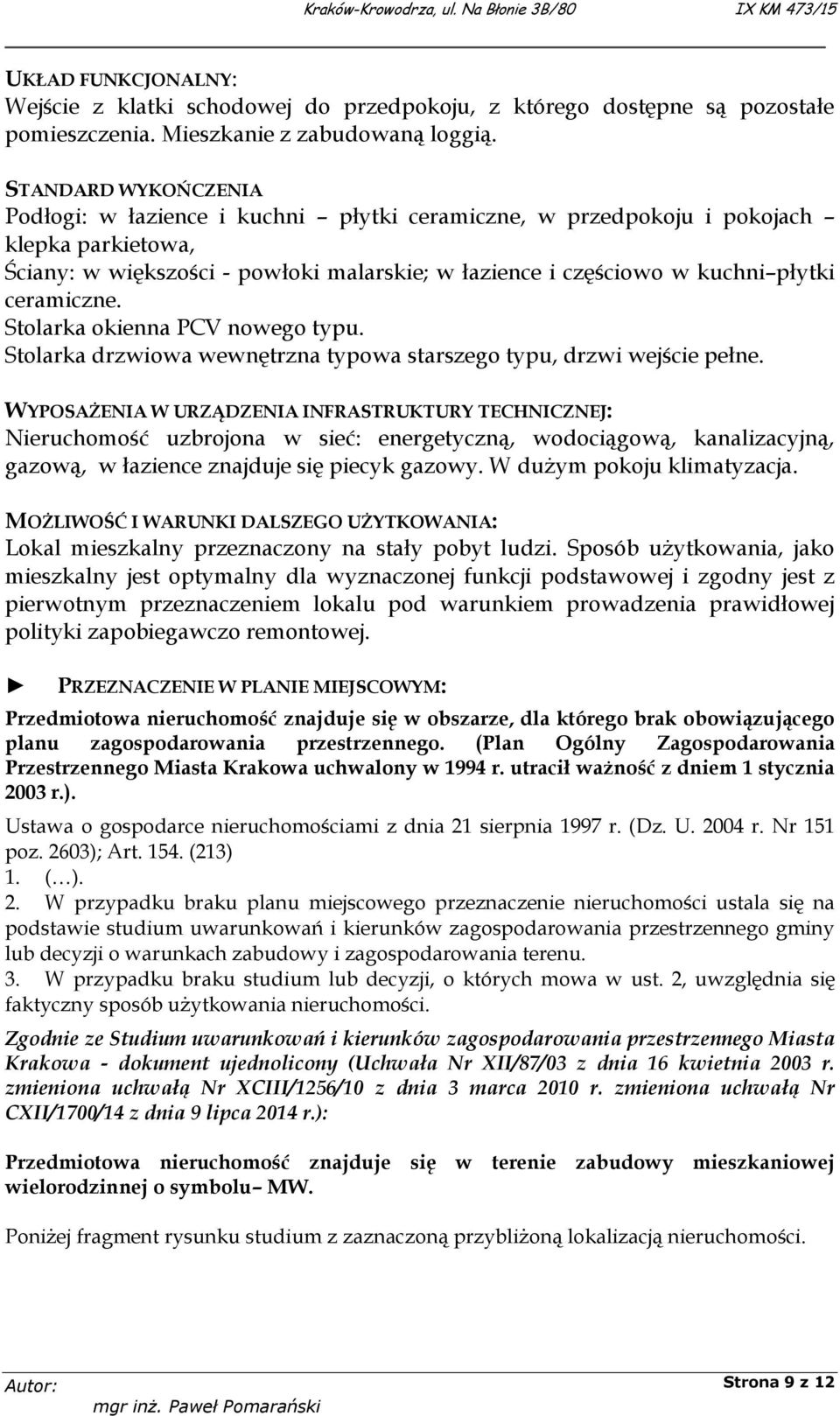 ceramiczne. Stolarka okienna PCV nowego typu. Stolarka drzwiowa wewnętrzna typowa starszego typu, drzwi wejście pełne.