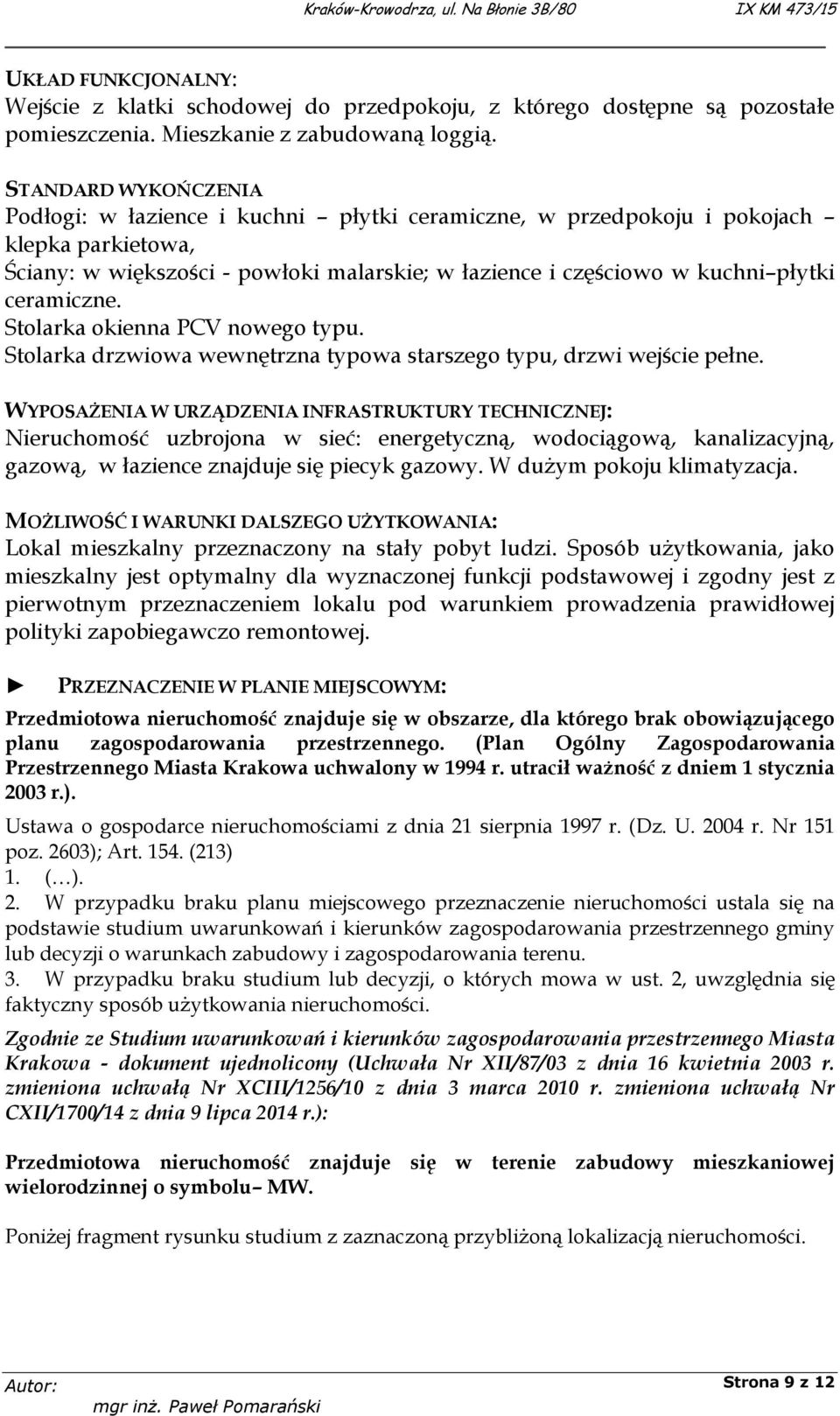 ceramiczne. Stolarka okienna PCV nowego typu. Stolarka drzwiowa wewnętrzna typowa starszego typu, drzwi wejście pełne.