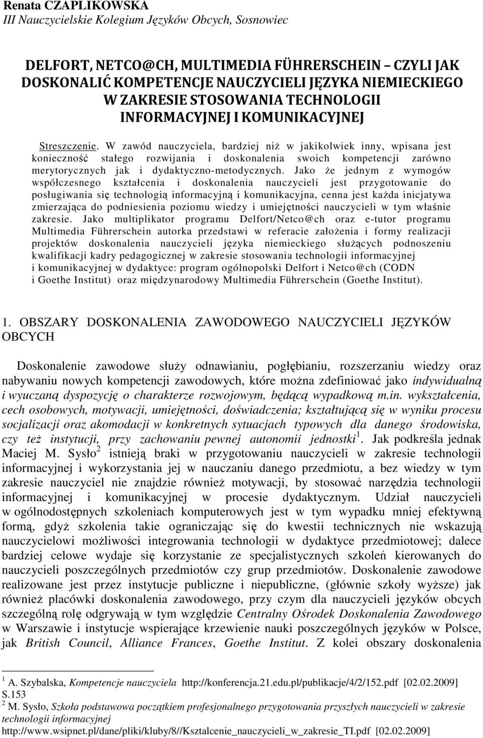 W zawód nauczyciela, bardziej niŝ w jakikolwiek inny, wpisana jest konieczność stałego rozwijania i doskonalenia swoich kompetencji zarówno merytorycznych jak i dydaktyczno-metodycznych.