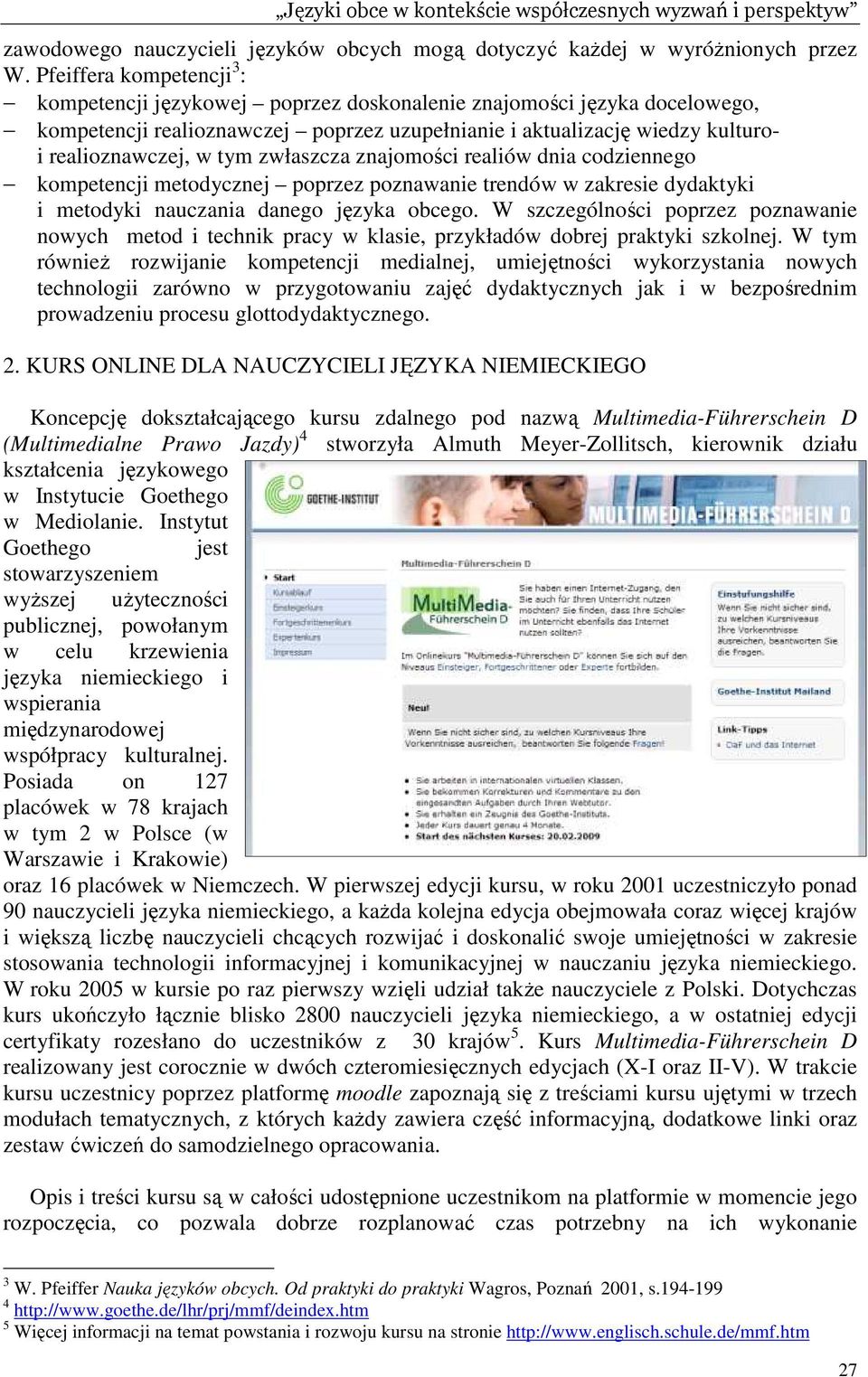 zwłaszcza znajomości realiów dnia codziennego kompetencji metodycznej poprzez poznawanie trendów w zakresie dydaktyki i metodyki nauczania danego języka obcego.