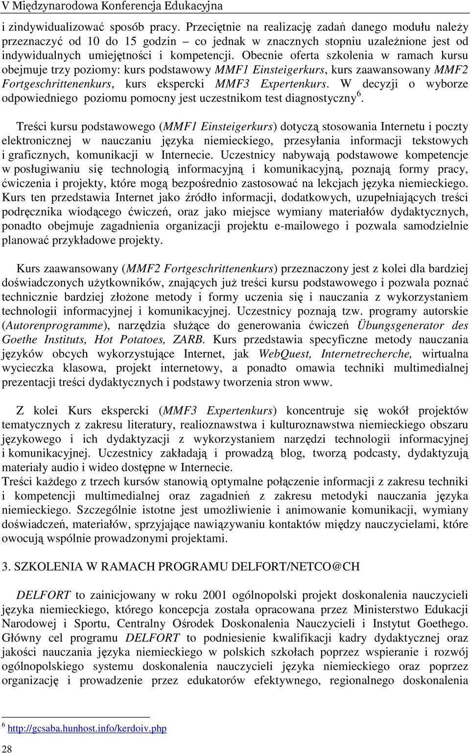 Obecnie oferta szkolenia w ramach kursu obejmuje trzy poziomy: kurs podstawowy MMF1 Einsteigerkurs, kurs zaawansowany MMF2 Fortgeschrittenenkurs, kurs ekspercki MMF3 Expertenkurs.