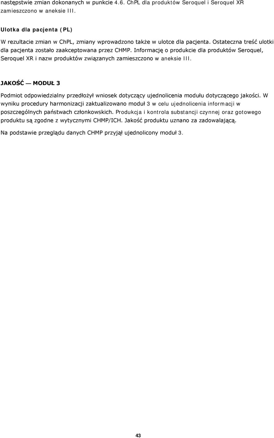 Informację o produkcie dla produktów Seroquel, Seroquel XR i nazw produktów związanych zamieszczono w aneksie III.